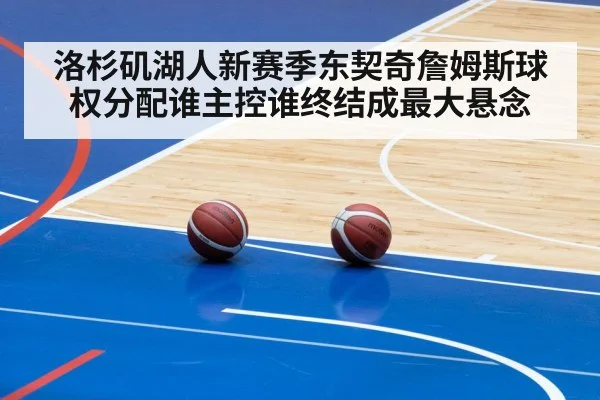 洛杉矶湖人新赛季东契奇詹姆斯球权分配谁主控谁终结成最大悬念